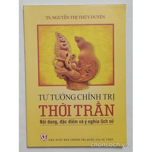 Tư tưởng chính trị thời Trần - Nội dung, đặc điểm và ý nghĩa lịch sử 